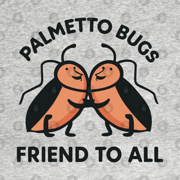 Palmetto Bugs Friend To All by SubtleSplit